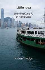 9781500438722-1500438723-Little Idea: Learning Kung Fu in Hong Kong