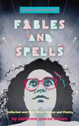 9781849354509-1849354502-Fables and Spells: Collected and New Short Fiction and Poetry (Emergent Strategy Series, 6)