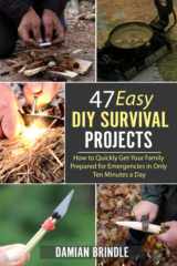 9781980948599-1980948593-47 Easy DIY Survival Projects: How to Quickly Get Your Family Prepared for Emergencies in Only Ten Minutes a Day