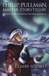 9780826417169-0826417167-Philip Pullman, Master Storyteller: A Guide to the Worlds of His Dark Materials