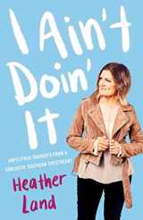 9781982104092-1982104090-I Ain't Doin' It: Unfiltered Thoughts From a Sarcastic Southern Sweetheart