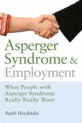 9781843106777-1843106779-Asperger Syndrome and Employment: What People with Asperger Syndrome Really Really Want