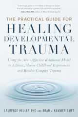 9781623174538-1623174538-The Practical Guide for Healing Developmental Trauma: Using the NeuroAffective Relational Model to Address Adverse Childhood Experiences and Resolve Complex Trauma