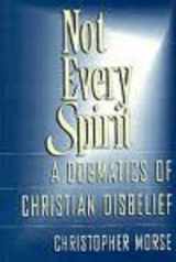 9781563380860-1563380862-Not Every Spirit: A Dogmatics of Christian Disbelief