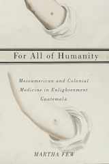 9780816531875-0816531870-For All of Humanity: Mesoamerican and Colonial Medicine in Enlightenment Guatemala