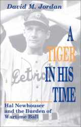 9780912083490-0912083492-A Tiger in His Time: Hal Newhouser and the Burden of Wartime Ball