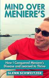 9781516980925-1516980921-Mind Over Meniere's: How I Conquered Meniere's Disease and Learned to Thrive