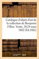 9782329596297-2329596294-Catalogue d'Objets d'Art Et de Haute Curiosité de la Collection de Benjamin Fillon: Vente, Hotel Drouot, 20-24 Mars 1882 (French Edition)