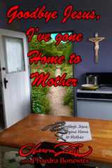 9781890399917-1890399914-Goodbye Jesus I've Gone Home to Mother