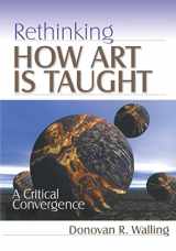 9780761975199-0761975195-Rethinking How Art Is Taught: A Critical Convergence