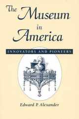 9780761989462-0761989463-The Museum in America: Innovators and Pioneers (American Association for State and Local History)