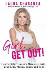9781098329341-1098329341-Girl, Get Out!: How to Leave a Narcissist and Keep Your Kids, Money, Sanity and Soul