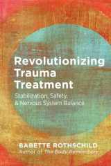 9781324016724-1324016728-Revolutionizing Trauma Treatment: Stabilization, Safety, & Nervous System Balance
