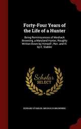 9781298697004-129869700X-Forty-Four Years of the Life of a Hunter: Being Reminiscences of Meshach Browning, a Maryland Hunter, Roughly Written Down by Himself ; Rev. and Ill. by E. Stabler