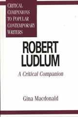 9780313299711-0313299714-Robert Ludlum: A Critical Companion (Critical Companions to Popular Contemporary Writers)
