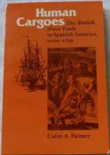 9780252009174-0252009177-Human Cargoes: The British Slave Trade to Spanish America, 1700-1739 (Blacks in the New World Series)