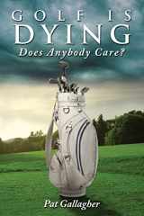 9781482057164-1482057166-Golf Is Dying. Does Anybody Care?
