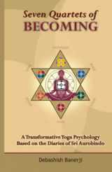 9780983389941-0983389942-Seven Quartets of Becoming: A Transformative Yoga Psychology Based on the Diaries of Sri Aurobindo