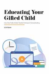 9780692374733-0692374736-Educating Your Gifted Child: How One Public School Teacher Embraced Homeschooling (Perspectives in Gifted Homeschooling)