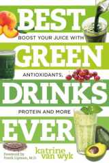 9781581572278-1581572271-Best Green Drinks Ever: Boost Your Juice with Protein, Antioxidants and More (Best Ever)