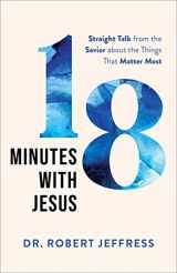 9781540900487-1540900487-18 Minutes with Jesus: Straight Talk from the Savior about the Things That Matter Most (10 Practical Ways to Apply the Sermon on the Mount to Your Happiness, Faith, Relationships, Prayer Life, & More)