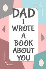 9781098578619-1098578619-Dad I Wrote A Book About You: Fill In The Blank Book With Prompts About What I Love About Dad/ Father's Day/ Birthday Gifts From Kids