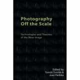 9781474478823-1474478824-Photography Off the Scale: Technologies and Theories of the Mass Image (Technicities)