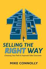 9781546868286-1546868283-Selling the Right Way: Choosing Your Path to Improved Sales Outcomes