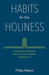 9780802413482-080241348X-Habits for Our Holiness: How the Spiritual Disciplines Grow Us Up, Draw Us Together, and Send Us Out