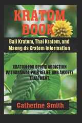 9781097747870-1097747875-KRATOM BOOK: Bali Kratom, Thai Kratom, and Maeng da Kratom Information; Kratom for Opioid Addiction Withdrawal and Pain Relief and Anxiety Treatment