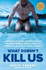 9781623366902-1623366909-What Doesn't Kill Us: How Freezing Water, Extreme Altitude, and Environmental Conditioning Will Renew Our Lost Evolutionary Strength
