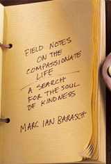 9781579547110-1579547117-Field Notes on the Compassionate Life: A Search for the Soul of Kindness