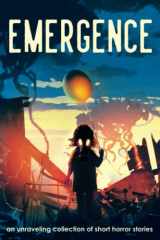 9781736012550-173601255X-Emergence: An Unraveling Collection of Short Horror Stories