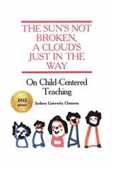 9781792389450-1792389450-The Sun's Not Broken, A Cloud's Just in the Way: On Child-Centered Teaching