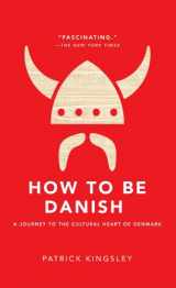 9781476755489-1476755485-How to Be Danish: A Journey to the Cultural Heart of Denmark