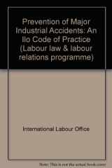 9789221071013-9221071014-Prevention of major industrial accidents: An ILO contribution to the International Programme of Chemical Safety of UNEP, the ILO, and the WHO (IPCS) (An ILC code of practice)