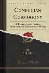 9781330102367-1330102363-Confucian Cosmogony: A Translation of Section Forty-Nine of the Complete Works (Classic Reprint)