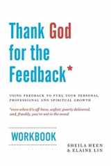 9780692493434-0692493433-Thank God for the Feedback: Using Feedback to Fuel Your Personal, Professional and Spiritual Growth