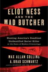 9780062881984-0062881981-Eliot Ness and the Mad Butcher: Hunting a Serial Killer at the Dawn of Modern Criminology