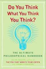 9780452288652-0452288657-Do You Think What You Think You Think?: The Ultimate Philosophical Handbook