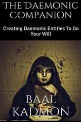 9781517006983-1517006988-The Daemonic Companion: Creating Daemonic Entities To Do Your Will