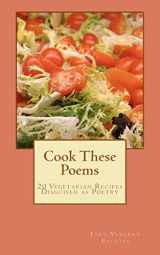 9781463709372-1463709374-Cook These Poems: 20 Vegetarian Recipes Disguised as Poetry