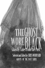 9780988192515-0988192519-The Ghost Wore Black: Ghastly Tales from the Past