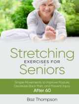 9781990404160-1990404162-Stretching Exercises for Seniors: Simple Movements to Improve Posture, Decrease Back Pain, and Prevent Injury After 60 (Strength Training for Seniors)