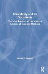9780367724030-0367724030-Masculinity and Its Discontents: The Male Psyche and the Inherent Tensions of Maturing Manhood