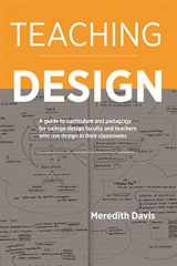 9781621535300-1621535304-Teaching Design: A Guide to Curriculum and Pedagogy for College Design Faculty and Teachers Who Use Design in Their Classrooms