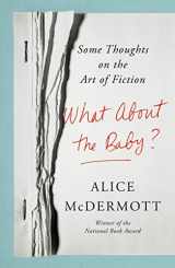 9780374130626-0374130620-What About the Baby?: Some Thoughts on the Art of Fiction