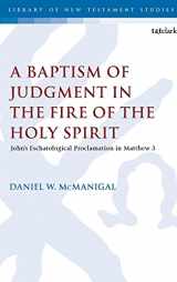 9780567683960-0567683966-A Baptism of Judgment in the Fire of the Holy Spirit: John’s Eschatological Proclamation in Matthew 3 (The Library of New Testament Studies, 595)