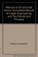 9780820559483-0820559482-Manual of Oil and Gas Terms: Annotated Manual of Legal, Engineering, and Tax Words and Phrases