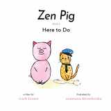 9780996632157-0996632158-Zen Pig: Here To Do - A Children’s Book of Mindfulness for Ages 4-9, Discover All the Things That Make Life Meaningful & Beautiful Outside of a Career - Growth Mindset Books for Kids